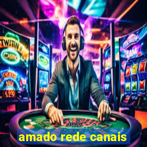 amado rede canais